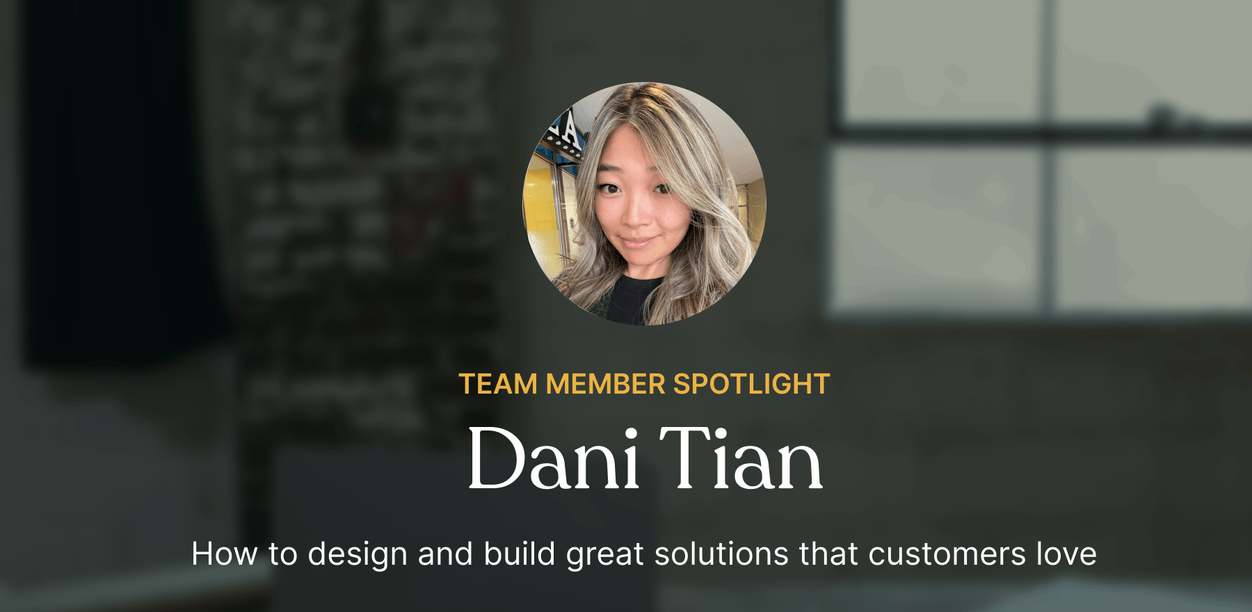 Team spotlight: software engineer Dani Tian on how to build solutions customers love - Featured image