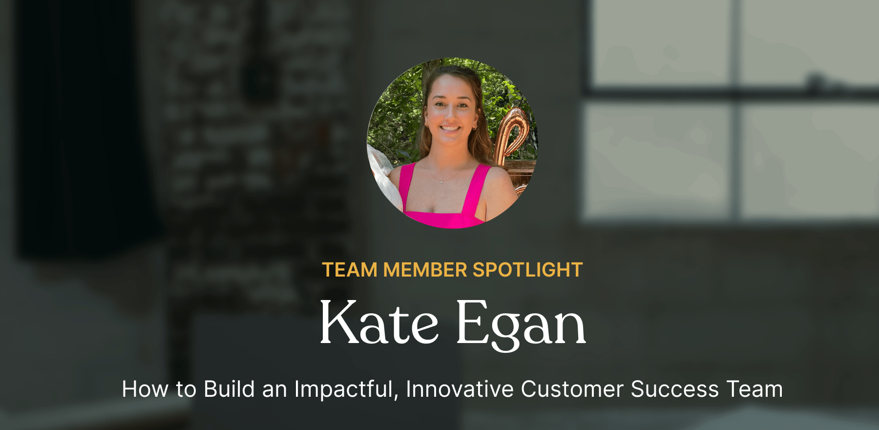 Team Spotlight: How Kate Egan is Building Customer Success for Capital Markets - Featured image